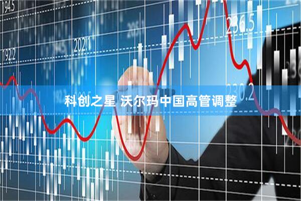 科创之星 沃尔玛中国高管调整